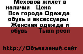 Меховой жилет в наличии › Цена ­ 14 500 - Все города Одежда, обувь и аксессуары » Женская одежда и обувь   . Тыва респ.